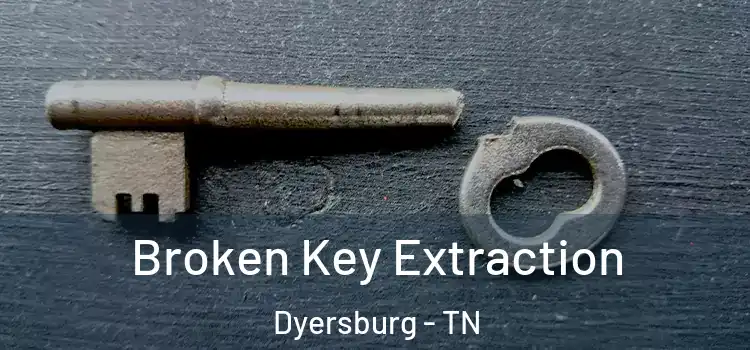 Broken Key Extraction Dyersburg - TN