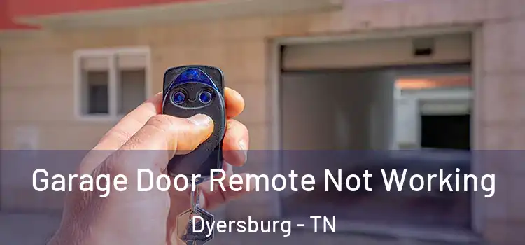  Garage Door Remote Not Working Dyersburg - TN